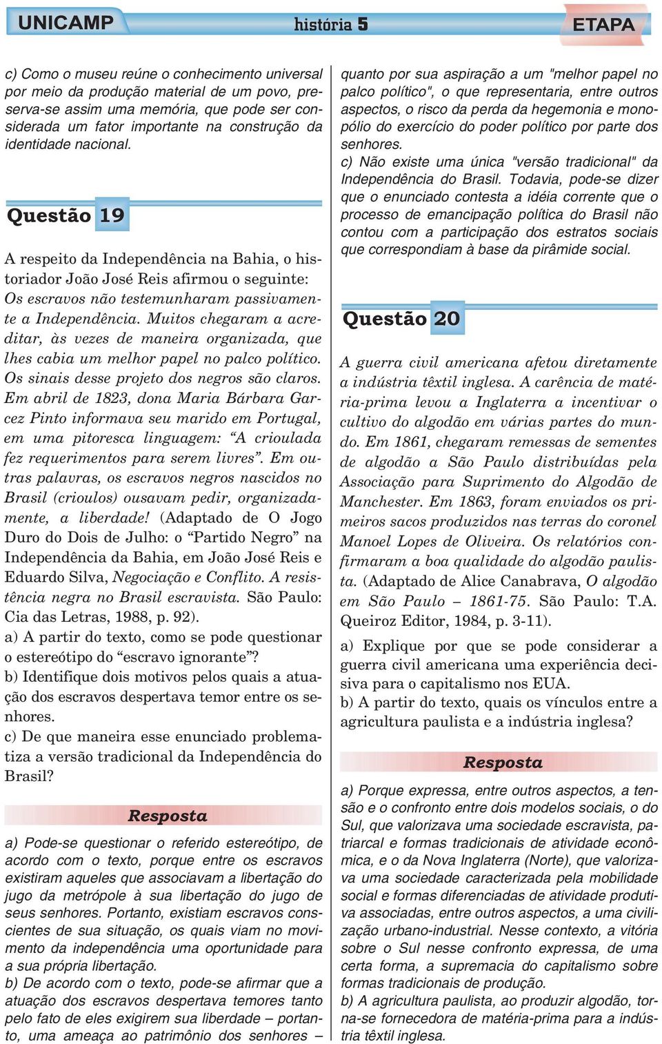 Muitos chegaram a acreditar, às vezes de maneira organizada, que lhes cabia um melhor papel no palco político. Os sinais desse projeto dos negros são claros.