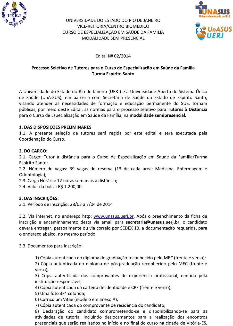 Secretaria de Saúde do Estado de Espírito Santo, visando atender as necessidades de formação e educação permanente do SUS, tornam públicas, por meio deste Edital, as normas para o processo seletivo