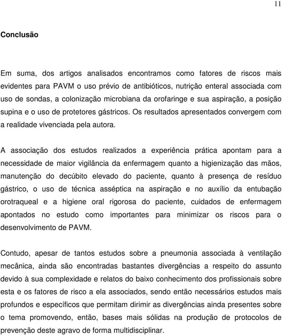 A associação dos estudos realizados a experiência prática apontam para a necessidade de maior vigilância da enfermagem quanto a higienização das mãos, manutenção do decúbito elevado do paciente,