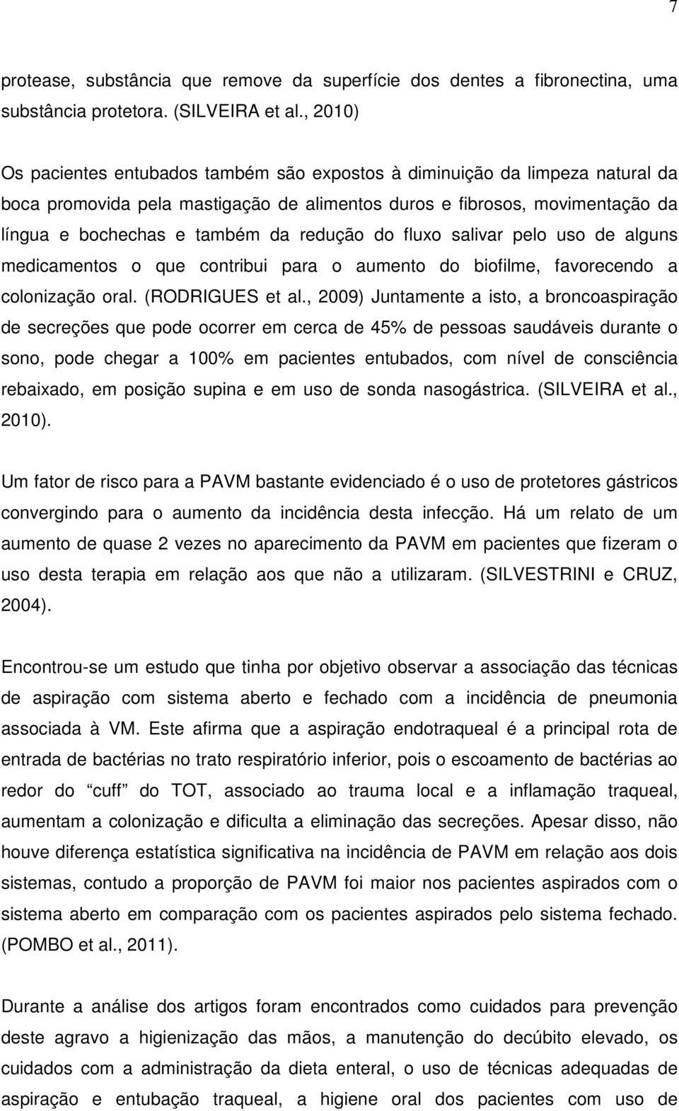 redução do fluxo salivar pelo uso de alguns medicamentos o que contribui para o aumento do biofilme, favorecendo a colonização oral. (RODRIGUES et al.