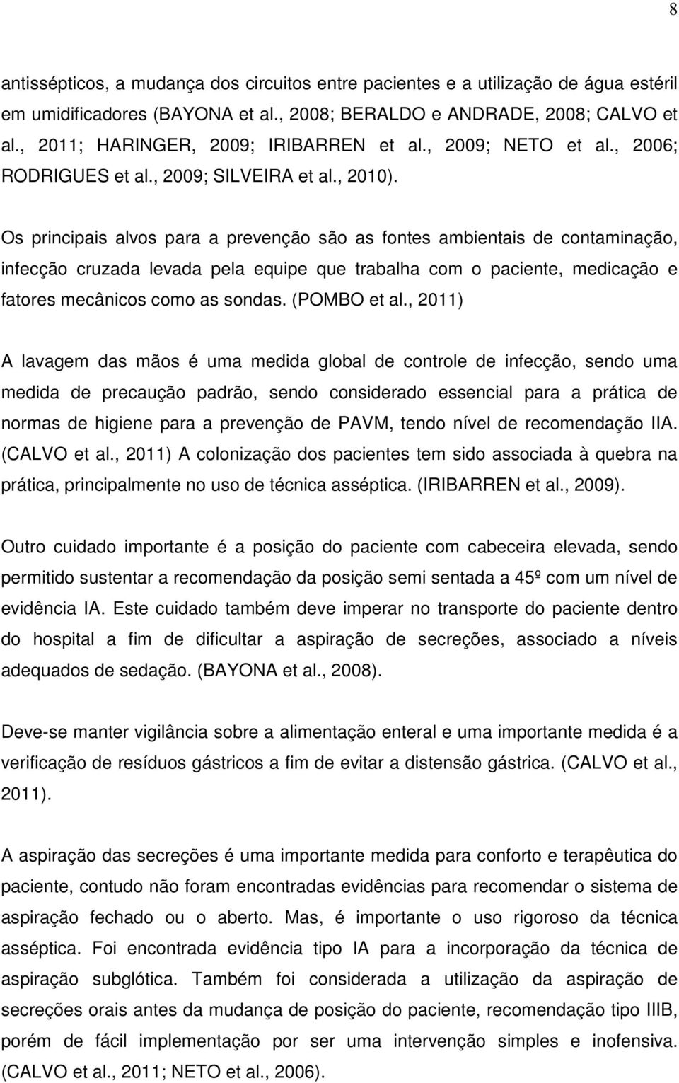 Os principais alvos para a prevenção são as fontes ambientais de contaminação, infecção cruzada levada pela equipe que trabalha com o paciente, medicação e fatores mecânicos como as sondas.