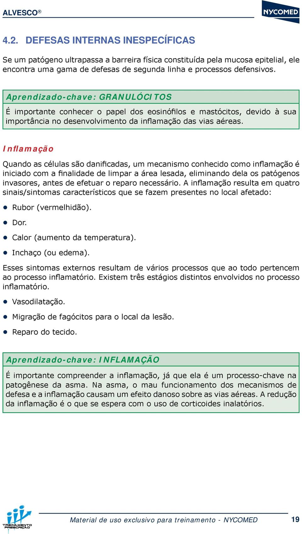 Inflamação Quando as células são danificadas, um mecanismo conhecido como inflamação é iniciado com a finalidade de limpar a área lesada, eliminando dela os patógenos invasores, antes de efetuar o