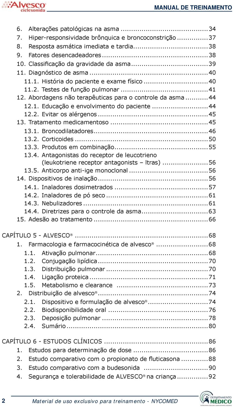 Abordagens não terapêuticas para o controle da asma...44 12.1. Educação e envolvimento do paciente...44 12.2. Evitar os alérgenos...45 13. Tratamento medicamentoso...45 13.1. Broncodilatadores...46 13.