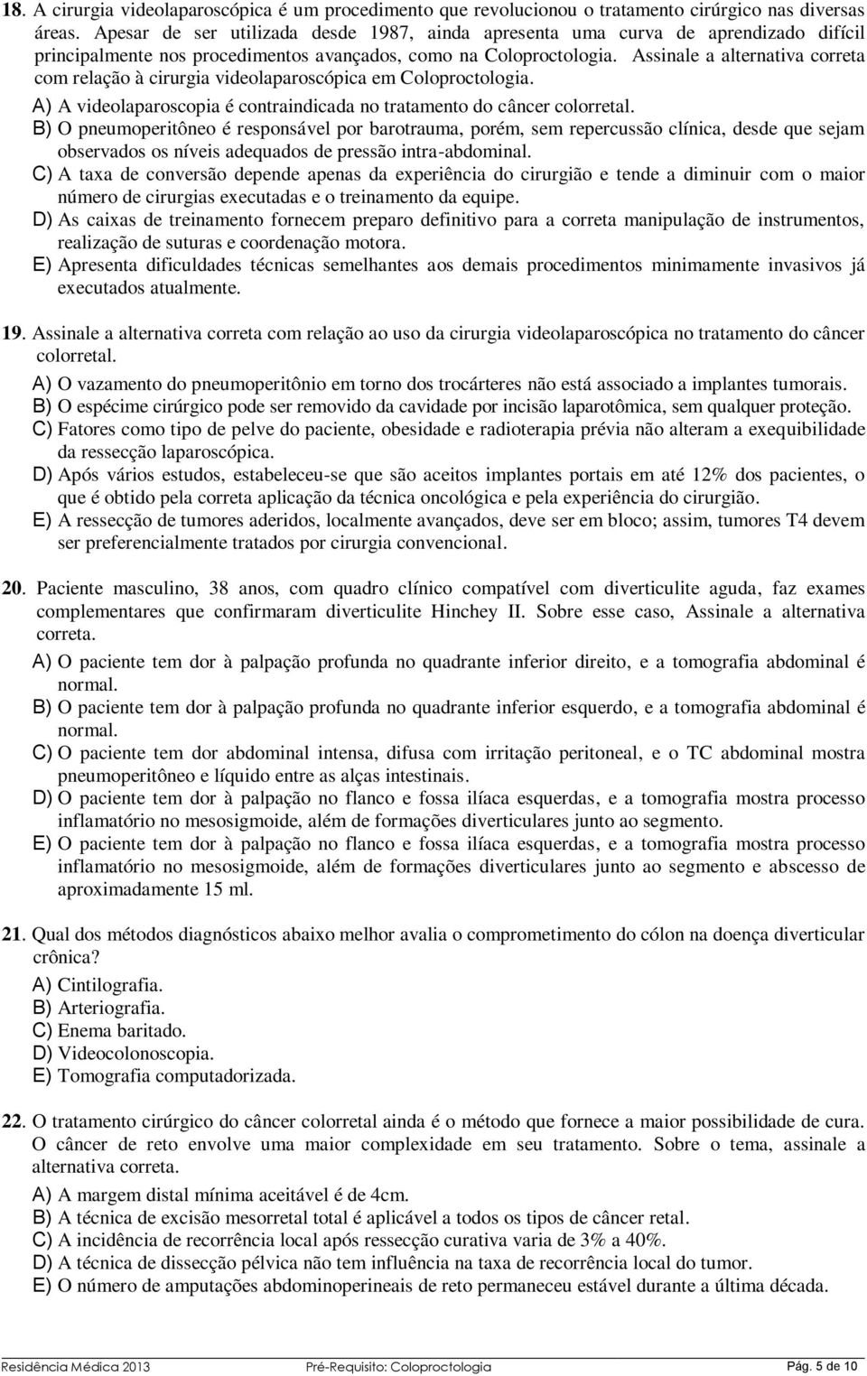 Assinale a alternativa correta com relação à cirurgia videolaparoscópica em Coloproctologia. A) A videolaparoscopia é contraindicada no tratamento do câncer colorretal.