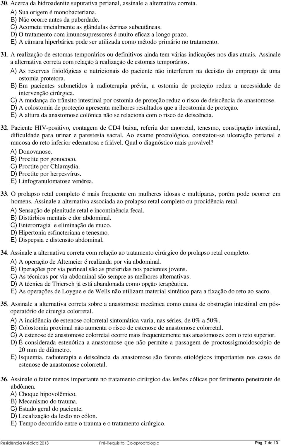 E) A câmara hiperbárica pode ser utilizada como método primário no tratamento. 31. A realização de estomas temporários ou definitivos ainda tem várias indicações nos dias atuais.