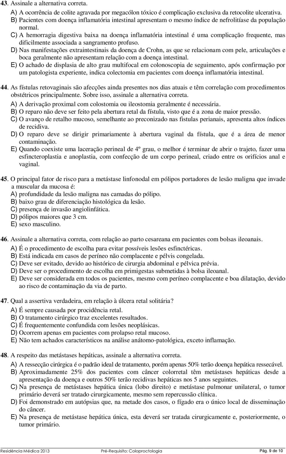 C) A hemorragia digestiva baixa na doença inflamatória intestinal é uma complicação frequente, mas dificilmente associada a sangramento profuso.