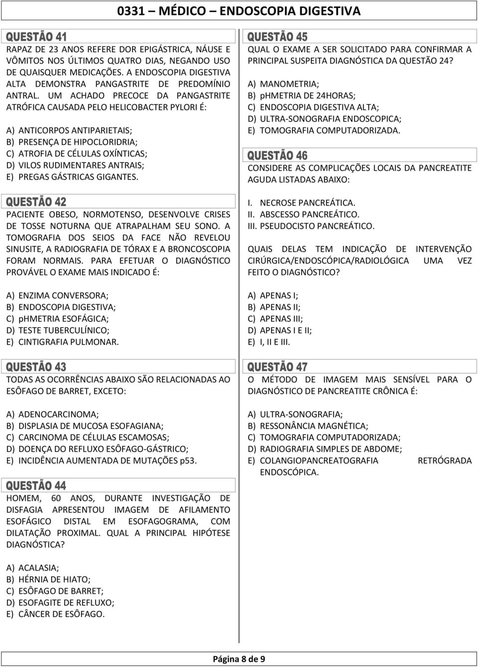 ANTRAIS; E) PREGAS GÁSTRICAS GIGANTES. PACIENTE OBESO, NORMOTENSO, DESENVOLVE CRISES DE TOSSE NOTURNA QUE ATRAPALHAM SEU SONO.