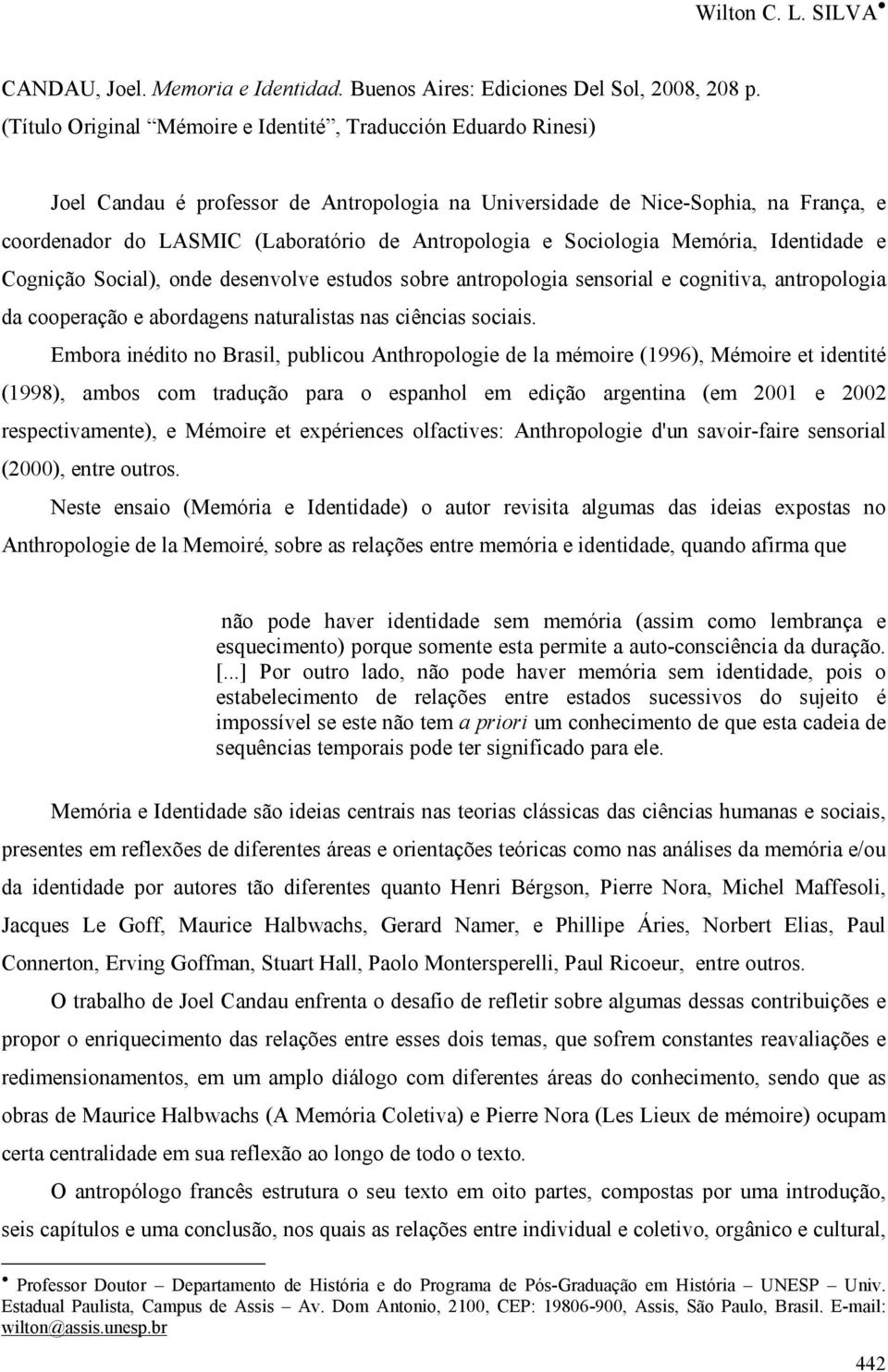 e Sociologia Memória, Identidade e Cognição Social), onde desenvolve estudos sobre antropologia sensorial e cognitiva, antropologia da cooperação e abordagens naturalistas nas ciências sociais.