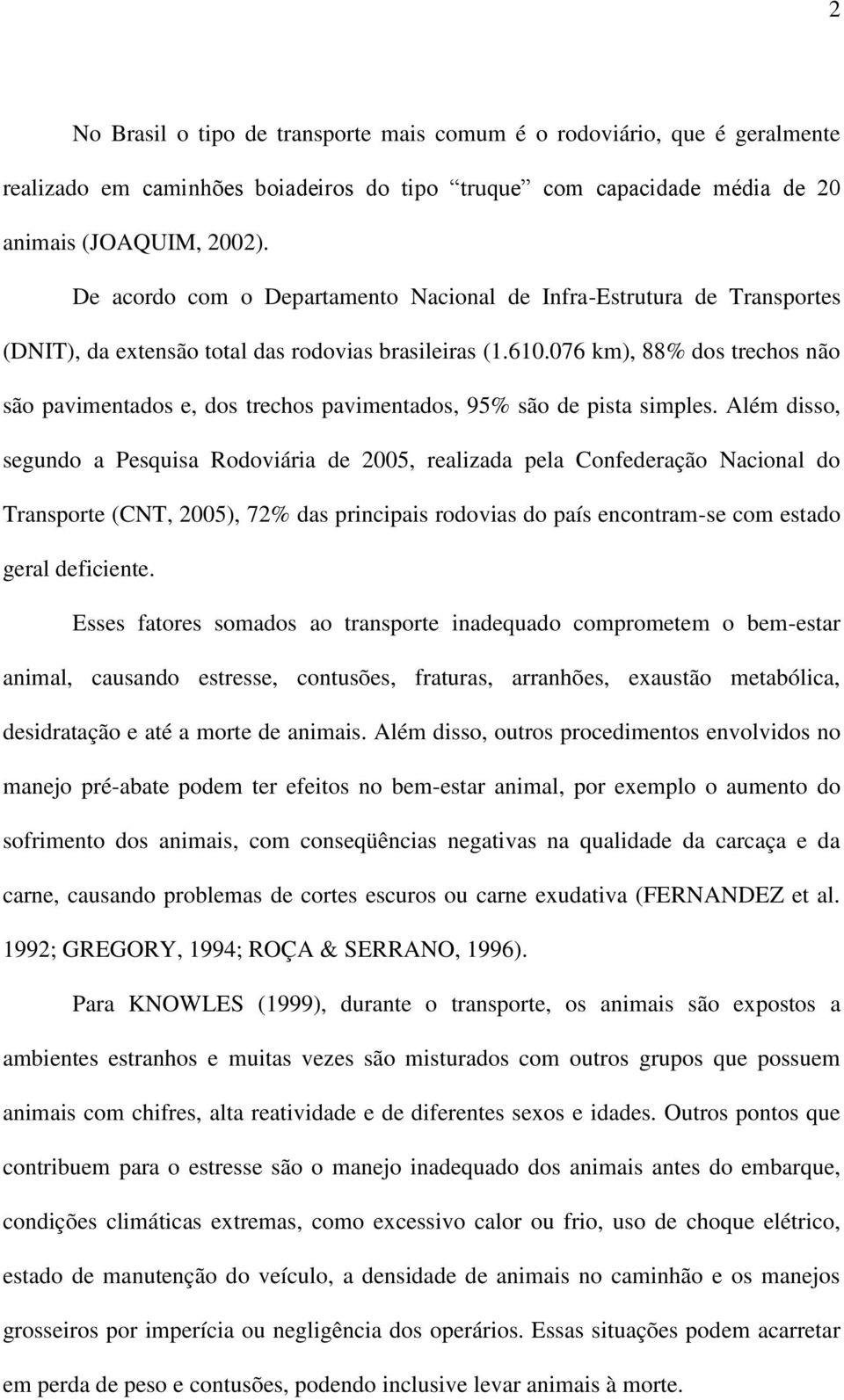 076 km), 88% dos trechos não são pavimentados e, dos trechos pavimentados, 95% são de pista simples.