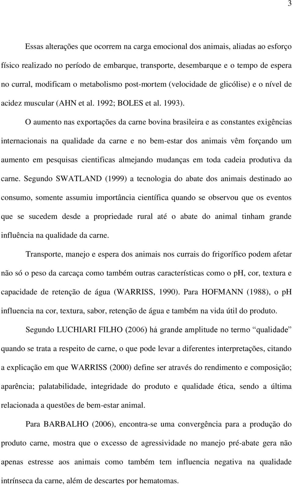 O aumento nas exportações da carne bovina brasileira e as constantes exigências internacionais na qualidade da carne e no bem-estar dos animais vêm forçando um aumento em pesquisas cientificas