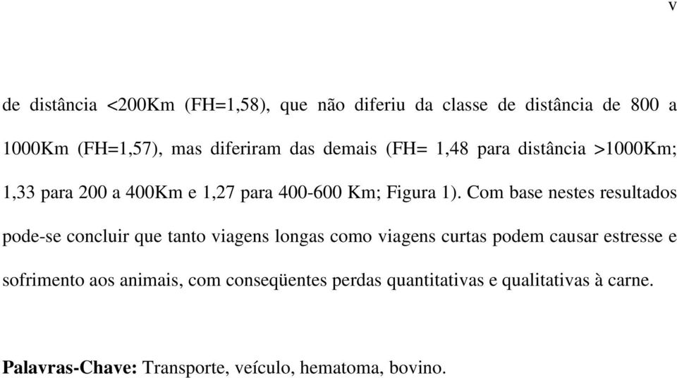 Com base nestes resultados pode-se concluir que tanto viagens longas como viagens curtas podem causar estresse e