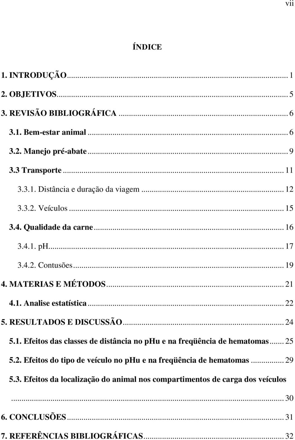 RESULTADOS E DISCUSSÃO... 24 5.1. Efeitos das classes de distância no phu e na freqüência de hematomas... 25 5.2. Efeitos do tipo de veículo no phu e na freqüência de hematomas.