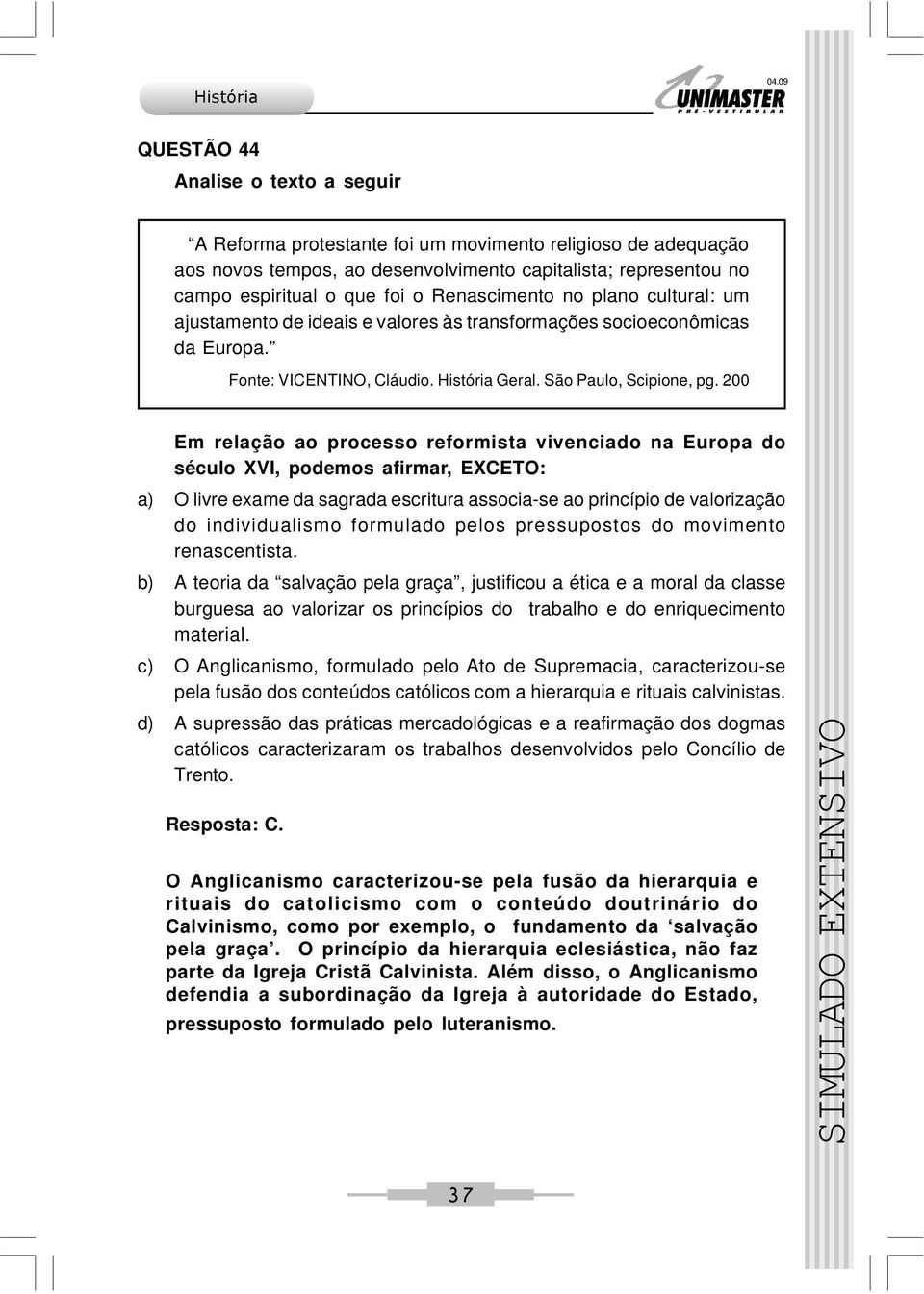 Renascimento no plano cultural: um ajustamento de ideais e valores às transformações socioeconômicas da Europa. Fonte: VICENTINO, Cláudio. Geral. São Paulo, Scipione, pg.