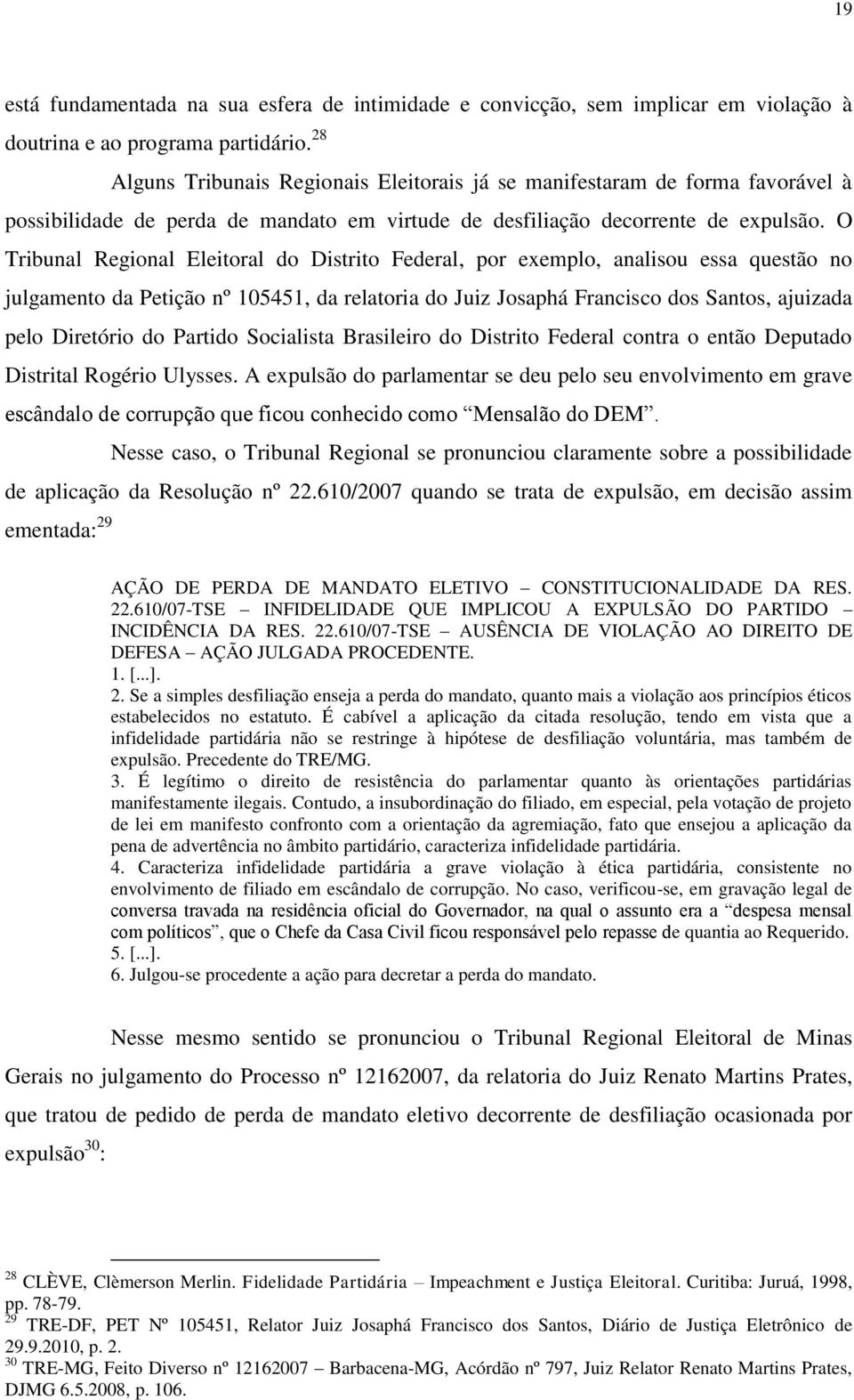 O Tribunal Regional Eleitoral do Distrito Federal, por exemplo, analisou essa questão no julgamento da Petição nº 105451, da relatoria do Juiz Josaphá Francisco dos Santos, ajuizada pelo Diretório do