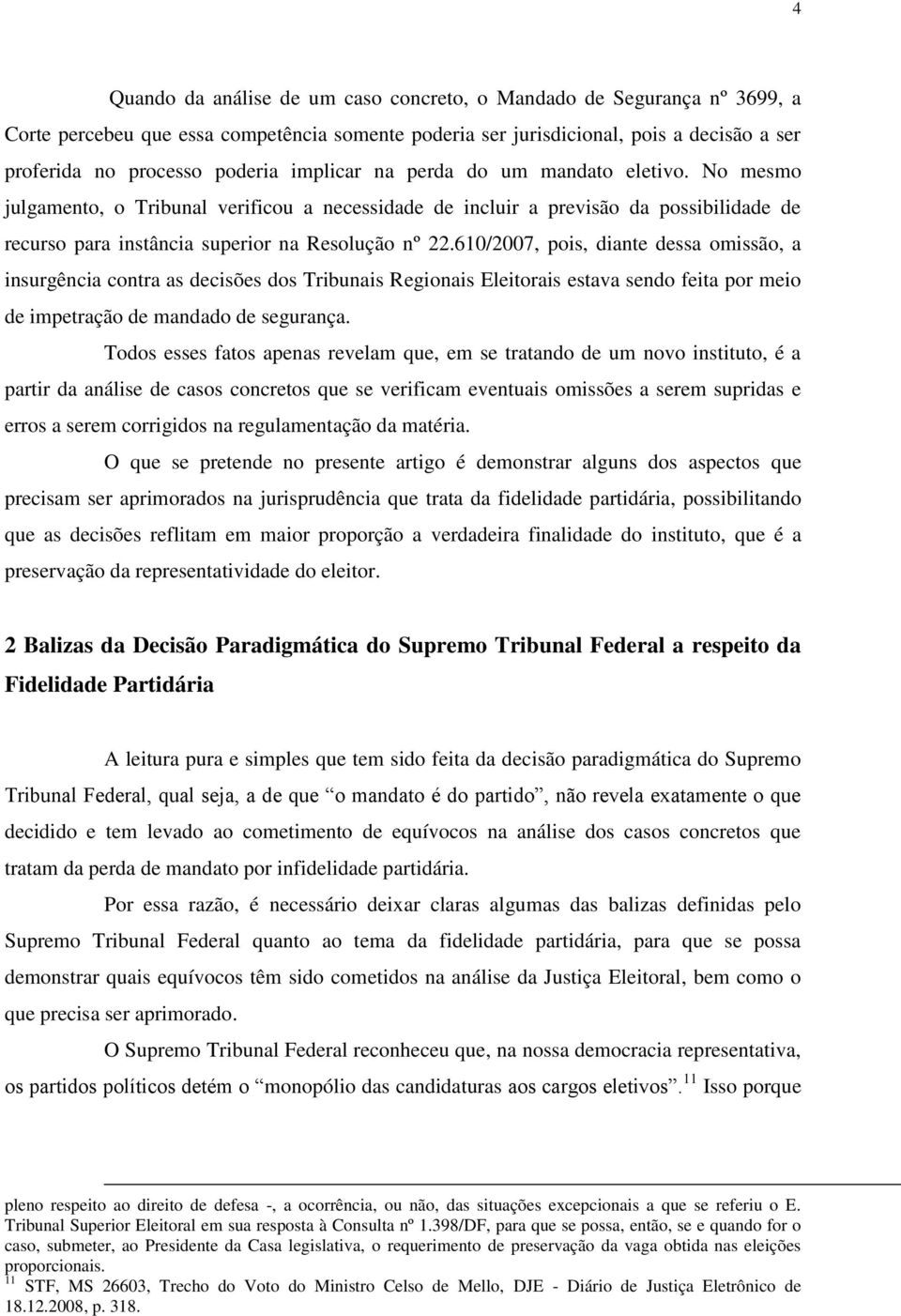 610/2007, pois, diante dessa omissão, a insurgência contra as decisões dos Tribunais Regionais Eleitorais estava sendo feita por meio de impetração de mandado de segurança.