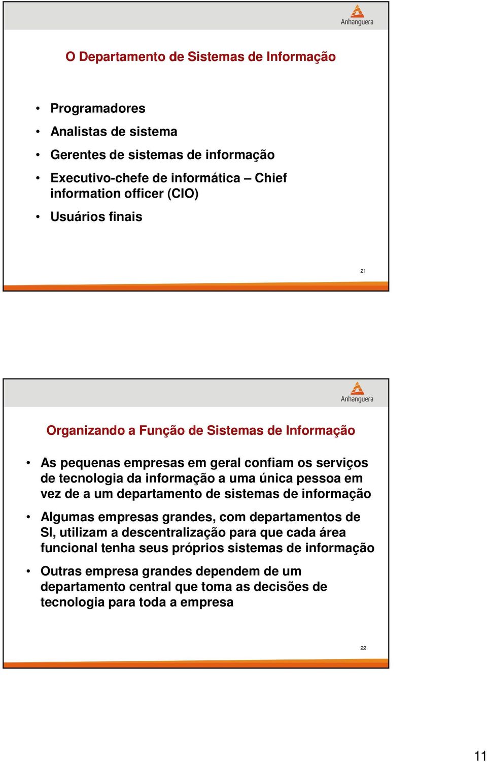 única pessoa em vez de a um departamento de sistemas de informação Algumas empresas grandes, com departamentos de SI, utilizam a descentralização para que cada área