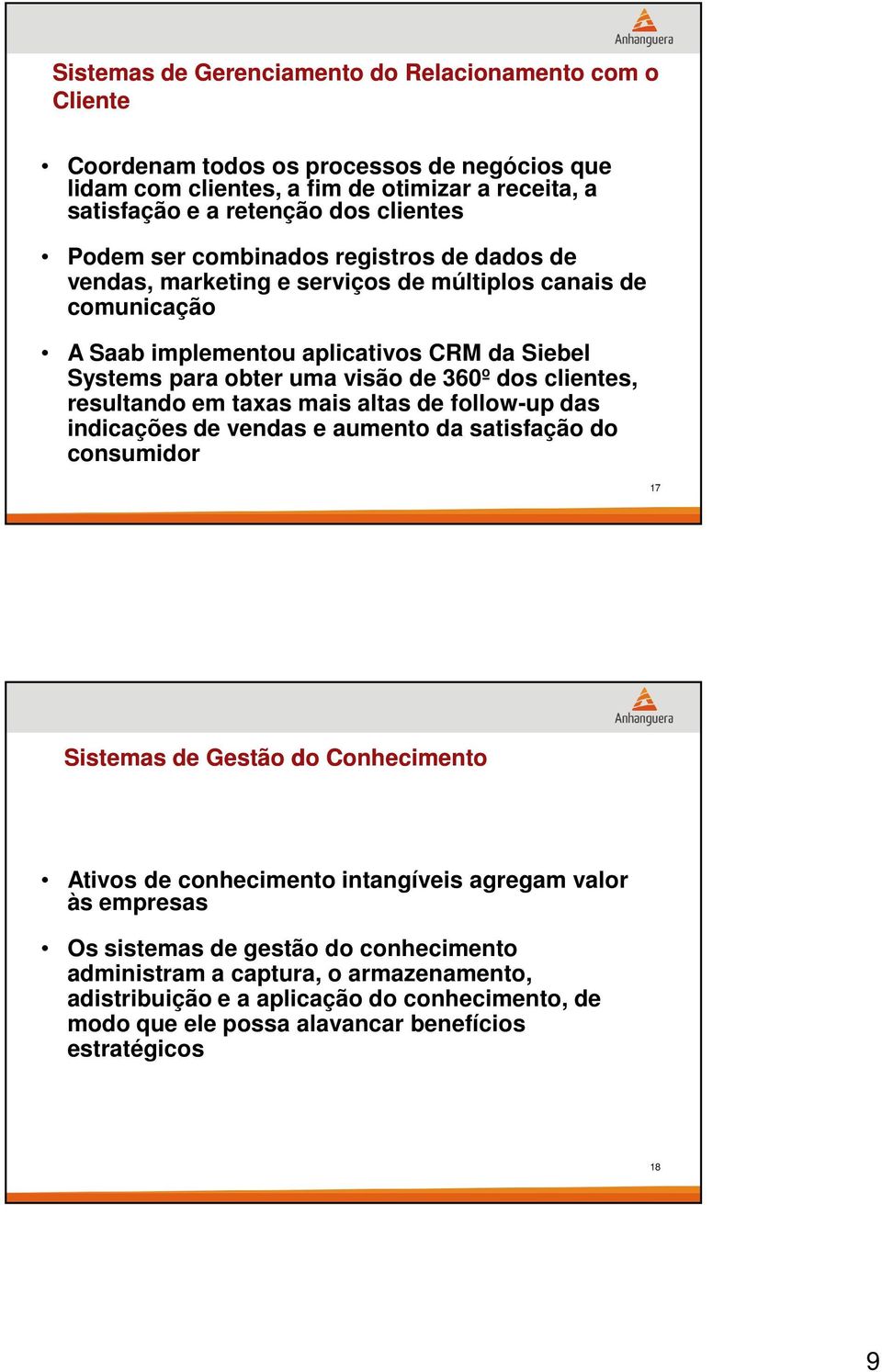 clientes, resultando em taxas mais altas de follow-up das indicações de vendas e aumento da satisfação do consumidor 17 Sistemas de Gestão do Conhecimento Ativos de conhecimento intangíveis