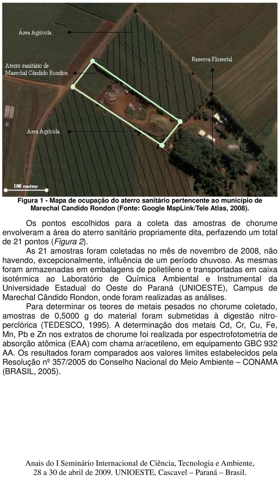 As 21 amostras foram coletadas no mês de novembro de 2008, não havendo, excepcionalmente, influência de um período chuvoso.