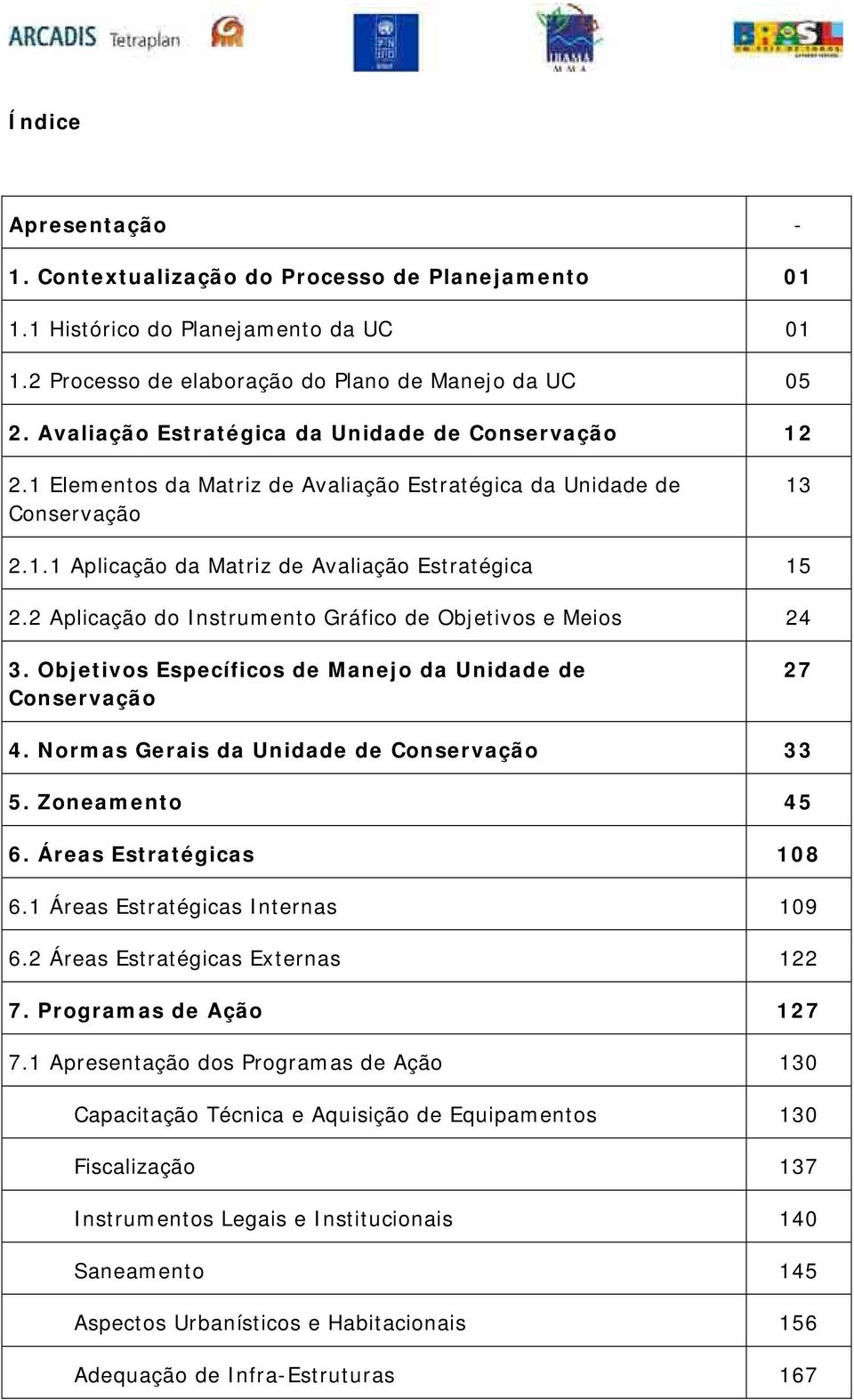 2 Aplicação do Instrumento Gráfico de Objetivos e Meios 24 3. Objetivos Específicos de Manejo da Unidade de Conservação 27 4. Normas Gerais da Unidade de Conservação 33 5. Zoneamento 45 6.