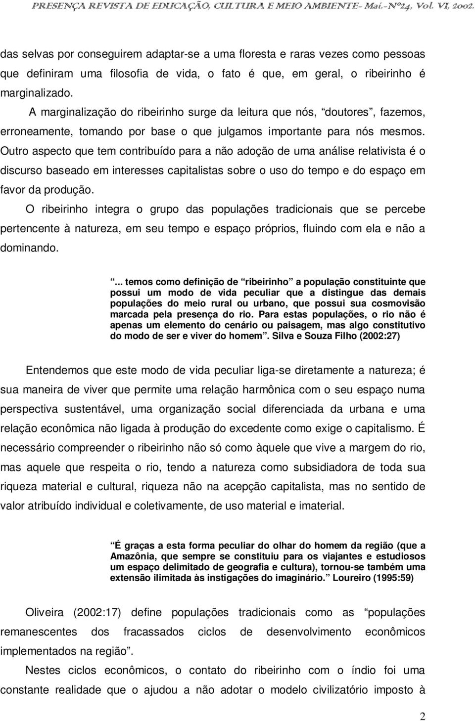 Outro aspecto que tem contribuído para a não adoção de uma análise relativista é o discurso baseado em interesses capitalistas sobre o uso do tempo e do espaço em favor da produção.