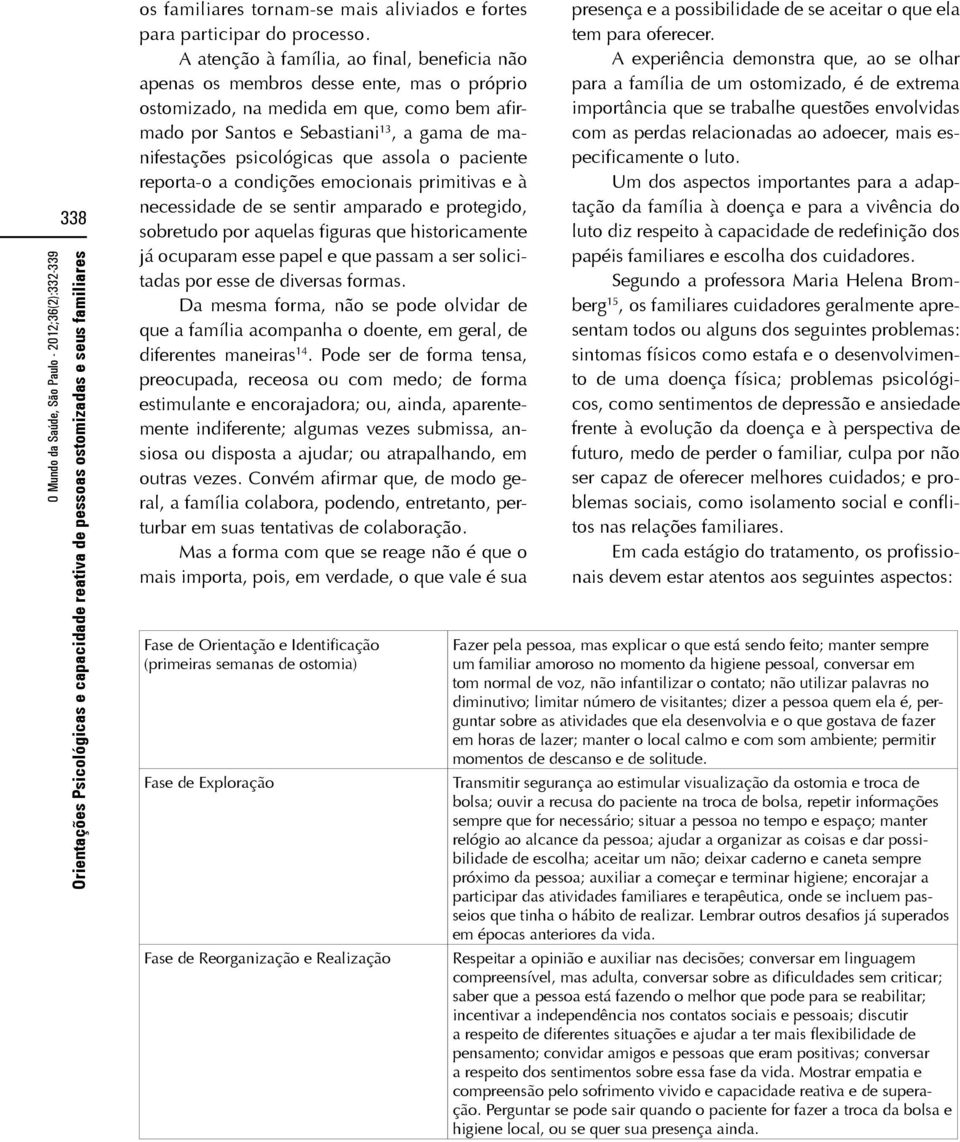 psicológicas que assola o paciente reporta-o a condições emocionais primitivas e à necessidade de se sentir amparado e protegido, sobretudo por aquelas figuras que historicamente já ocuparam esse