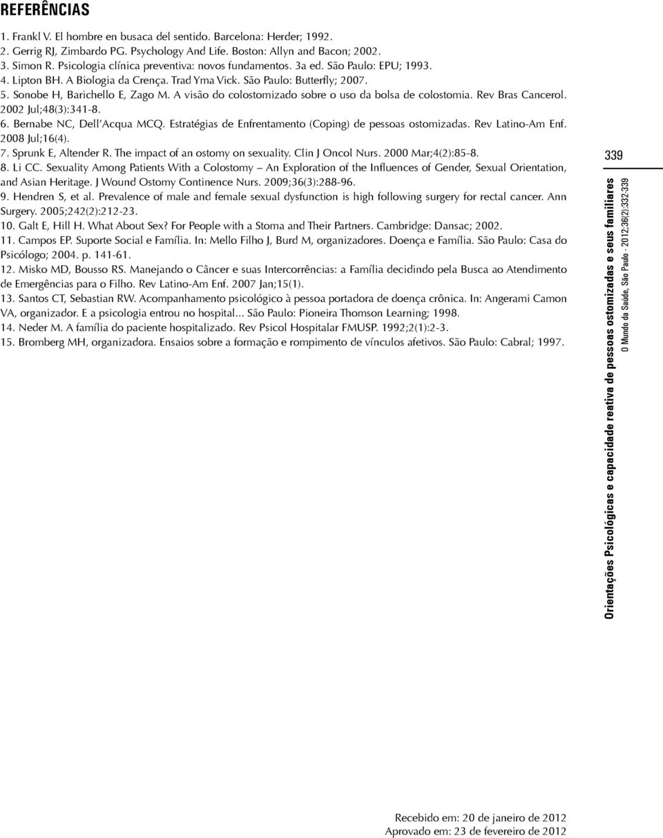 A visão do colostomizado sobre o uso da bolsa de colostomia. Rev Bras Cancerol. 2002 Jul;48(3):341-8. 6. Bernabe NC, Dell Acqua MCQ. Estratégias de Enfrentamento (Coping) de pessoas ostomizadas.