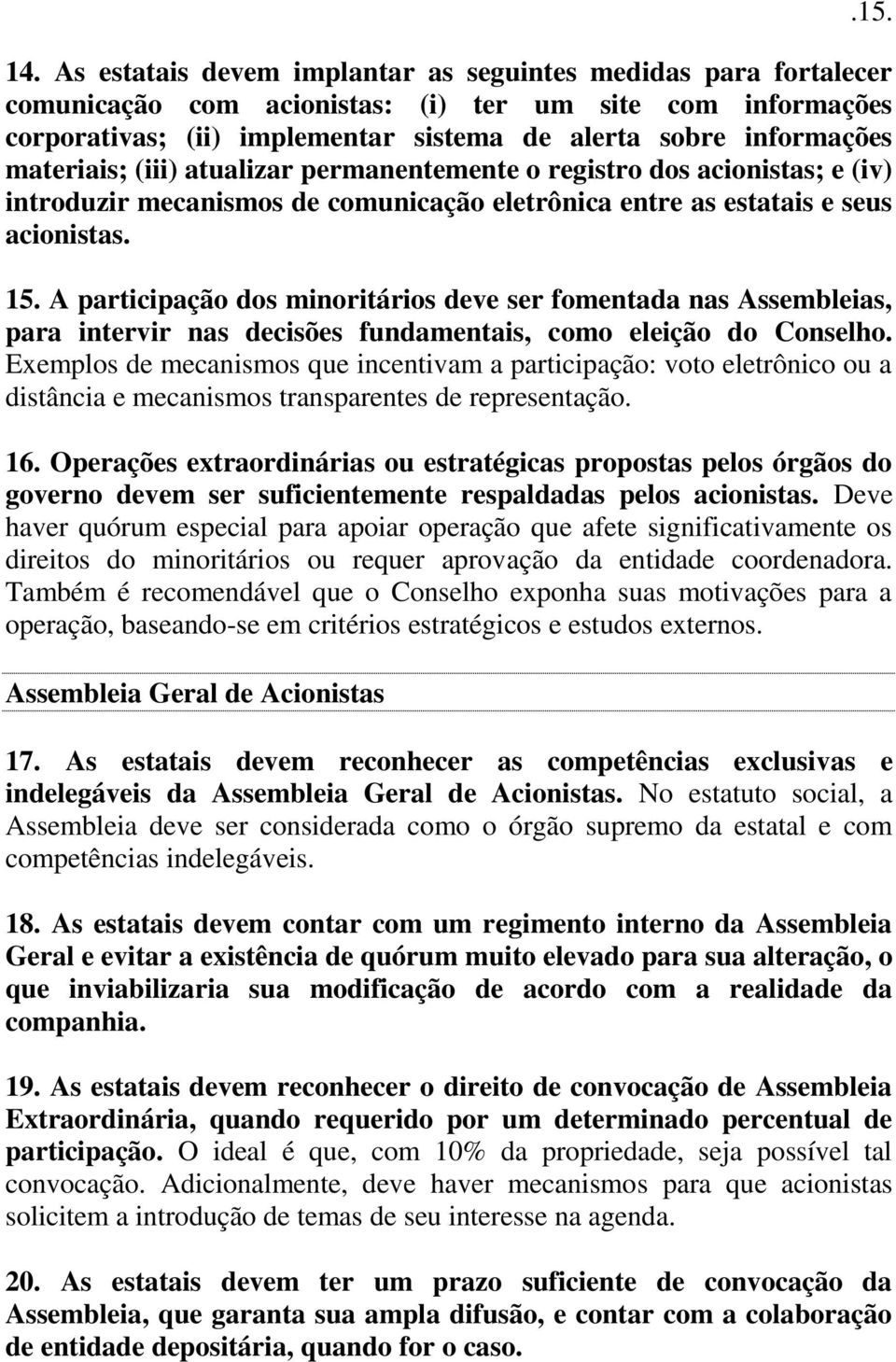 materiais; (iii) atualizar permanentemente o registro dos acionistas; e (iv) introduzir mecanismos de comunicação eletrônica entre as estatais e seus acionistas. 15.