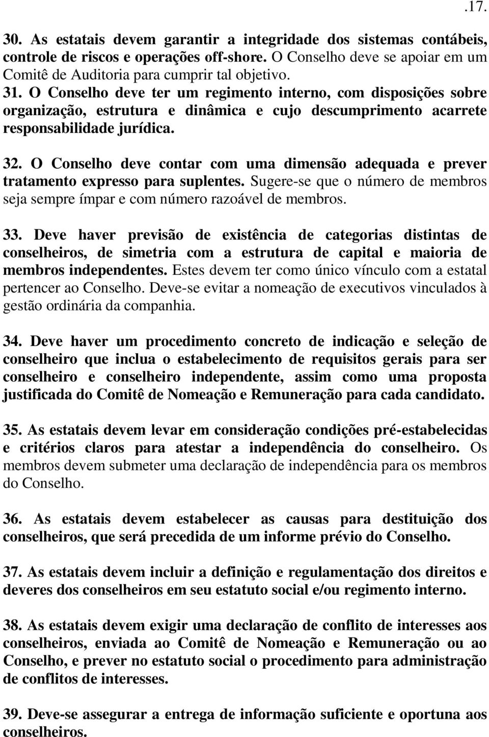 O Conselho deve contar com uma dimensão adequada e prever tratamento expresso para suplentes. Sugere-se que o número de membros seja sempre ímpar e com número razoável de membros. 33.