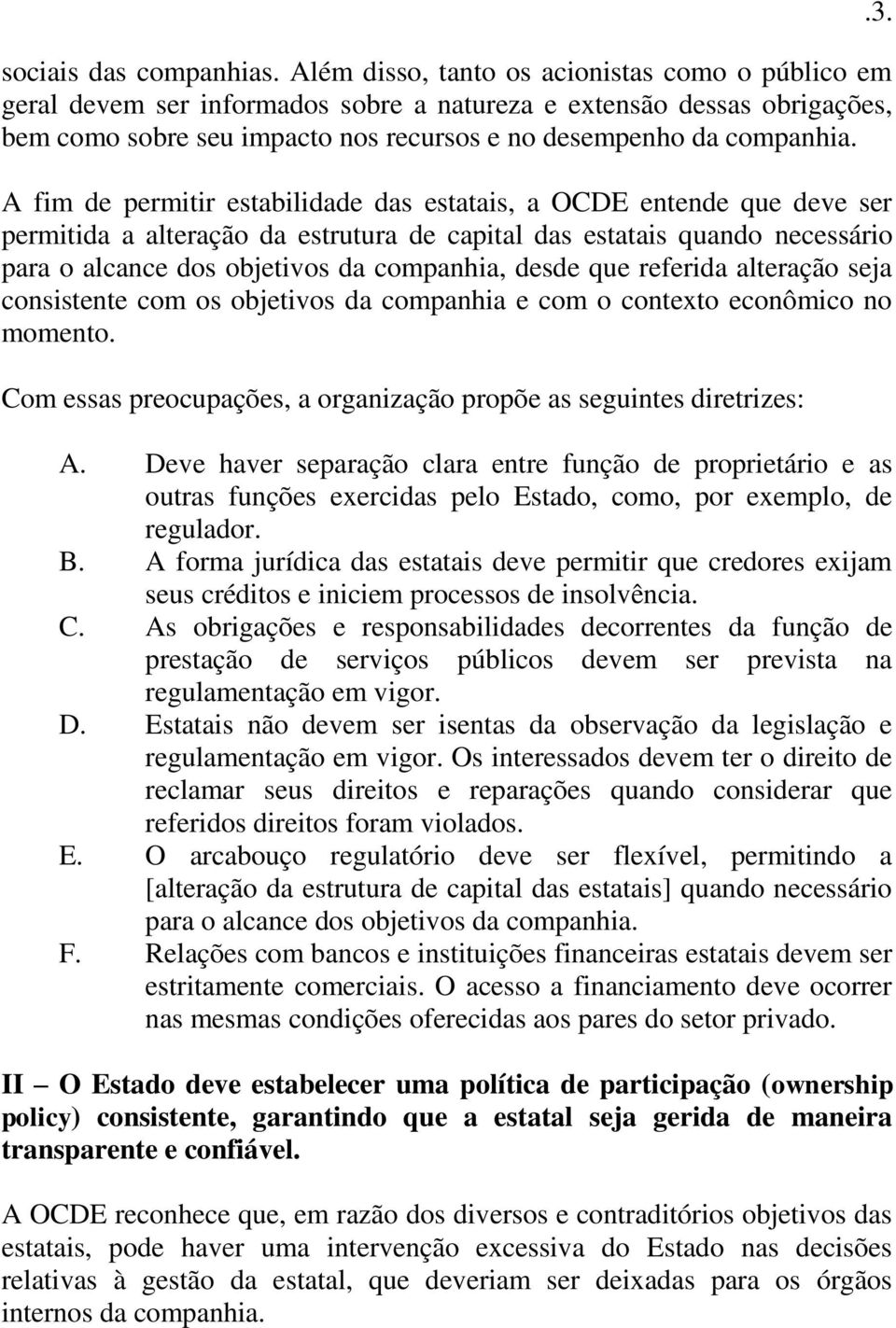 A fim de permitir estabilidade das estatais, a OCDE entende que deve ser permitida a alteração da estrutura de capital das estatais quando necessário para o alcance dos objetivos da companhia, desde