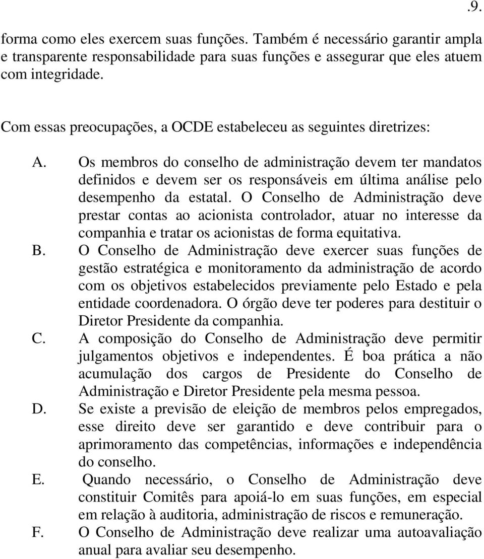 Os membros do conselho de administração devem ter mandatos definidos e devem ser os responsáveis em última análise pelo desempenho da estatal.