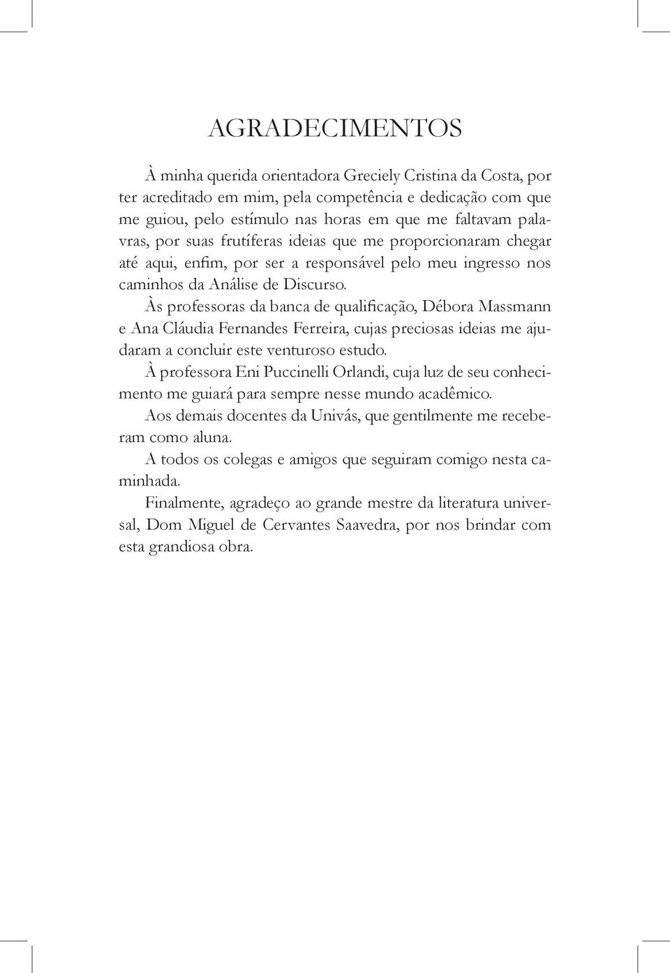 Às professoras da banca de qualificação, Débora Massmann e Ana Cláudia Fernandes Ferreira, cujas preciosas ideias me ajudaram a concluir este venturoso estudo.