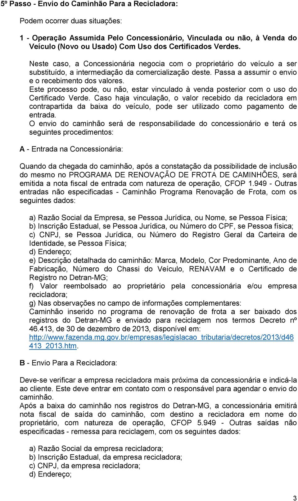 Este processo pode, ou não, estar vinculado à venda posterior com o uso do Certificado Verde.