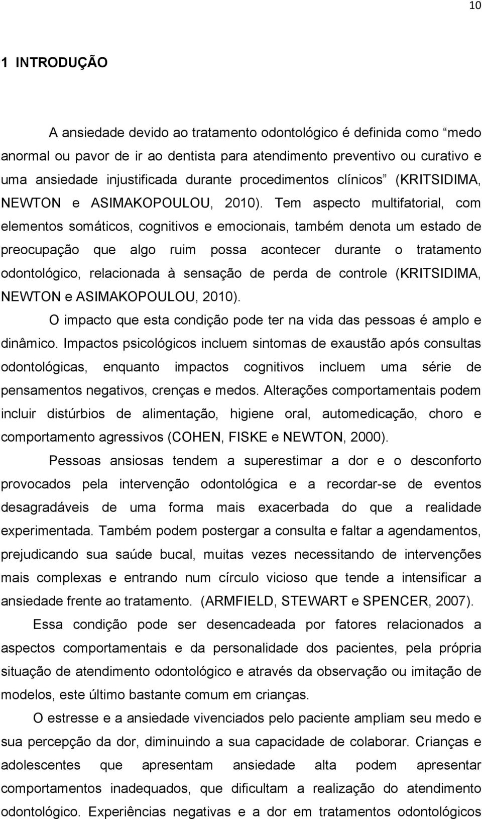 Tem aspecto multifatorial, com elementos somáticos, cognitivos e emocionais, também denota um estado de preocupação que algo ruim possa acontecer durante o tratamento odontológico, relacionada à