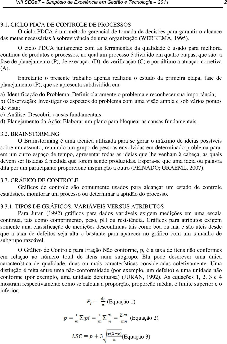 O ciclo PDCA juntamente com as ferramentas da qualidade é usado para melhoria continua de produtos e processos, no qual um processo é dividido em quatro etapas, que são: a fase de planejamento (P),