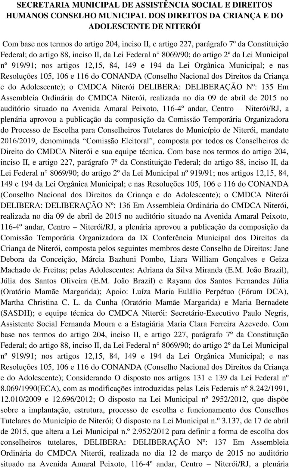 Resoluções 105, 106 e 116 do CONANDA (Conselho Nacional dos Direitos da Criança e do Adolescente); o CMDCA Niterói DELIBERA: DELIBERAÇÃO Nº: 135 Em Assembleia Ordinária do CMDCA Niterói, realizada no