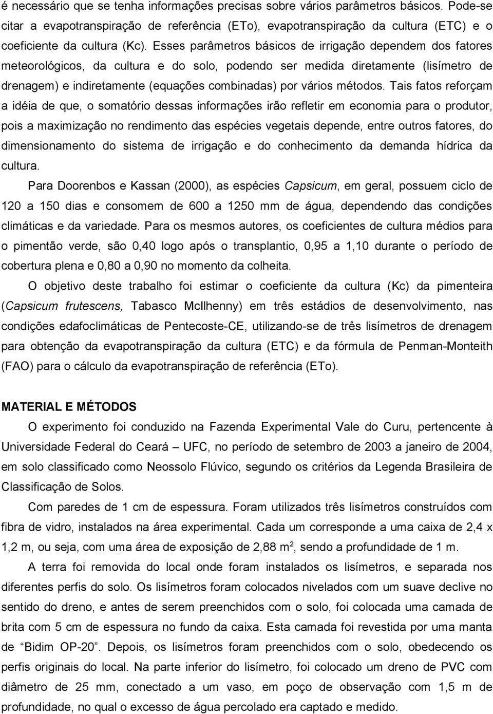 Esses parâmetros básicos de irrigação dependem dos fatores meteorológicos, da cultura e do solo, podendo ser medida diretamente (lisímetro de drenagem) e indiretamente (equações combinadas) por