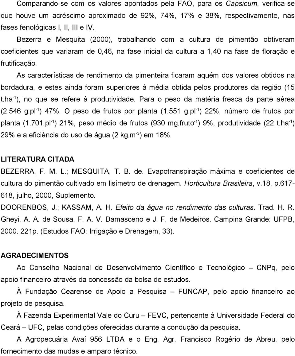 As características de rendimento da pimenteira ficaram aquém dos valores obtidos na bordadura, e estes ainda foram superiores à média obtida pelos produtores da região (15 t.