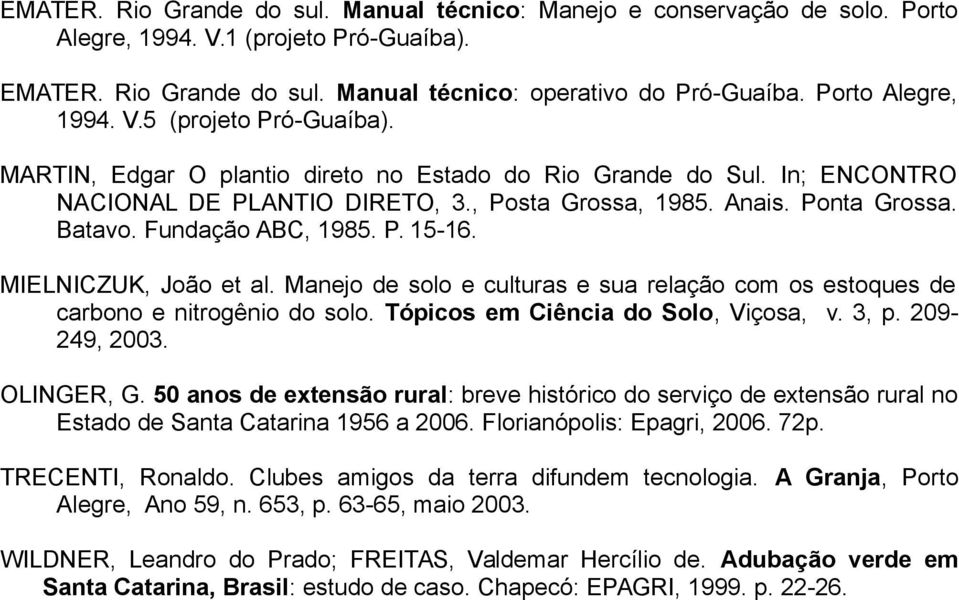 Batavo. Fundação ABC, 1985. P. 15-16. MIELNICZUK, João et al. Manejo de solo e culturas e sua relação com os estoques de carbono e nitrogênio do solo. Tópicos em Ciência do Solo, Viçosa, v. 3, p.