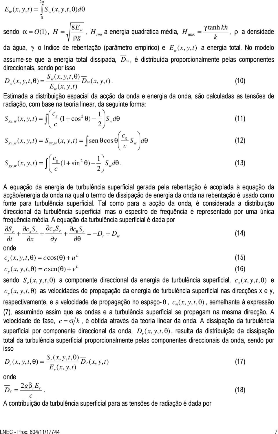 (1) Ew( x, Estimada a distribuição espacial da acção da onda e energia da onda, são calculadas as tensões de radiação, com base na teoria linear, da seguinte forma: cg 1 Sxx, w( x, = (1 + cos θ) Swdθ