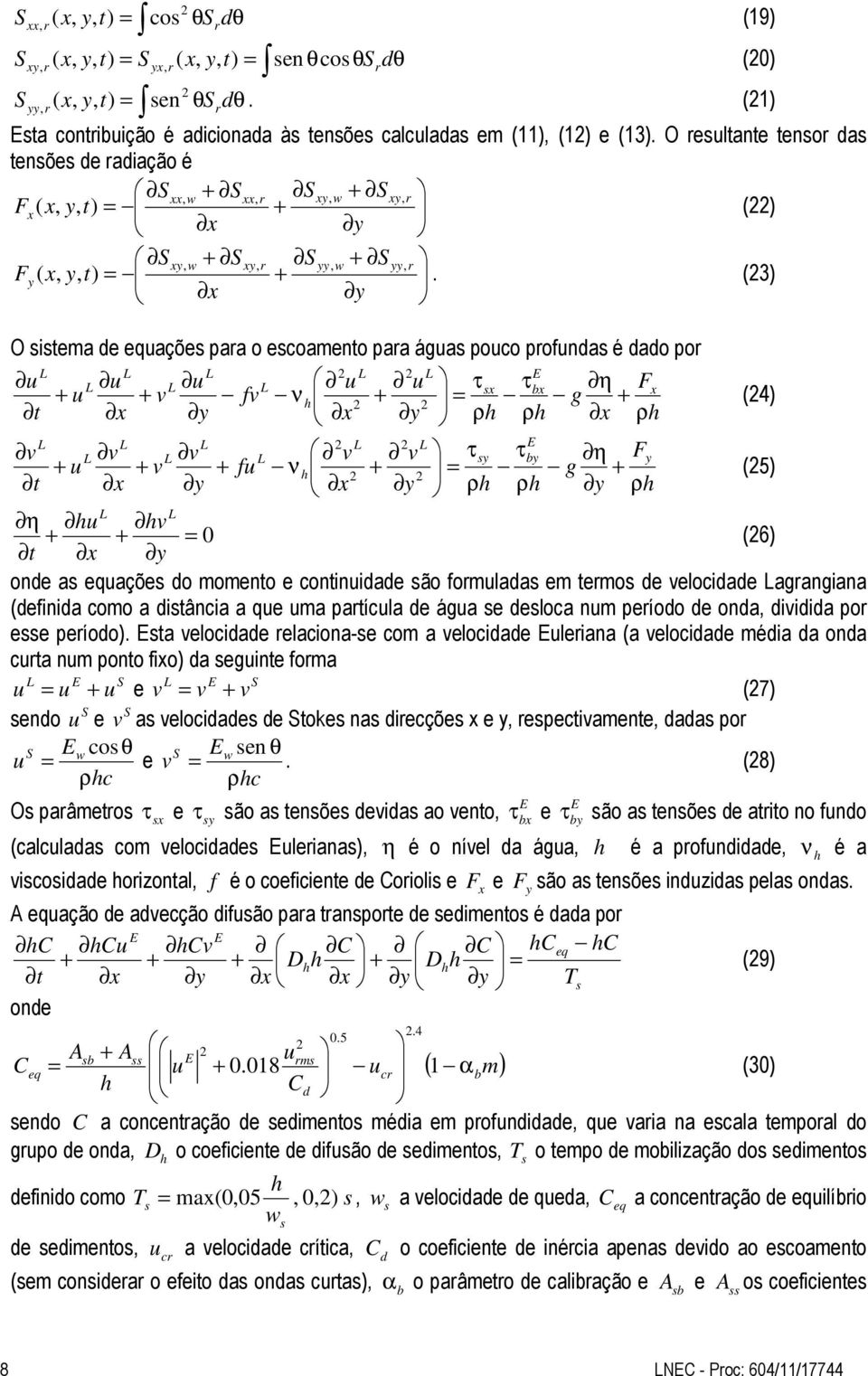 x y (3) O sistema de equações para o escoamento para águas pouco profundas é dado por L L L L L E u L u L u L u u τsx τbx η Fx + u + v fv νh = g + t x y + x y ρh ρh x ρh (4) L L L L L E v L v L v L v