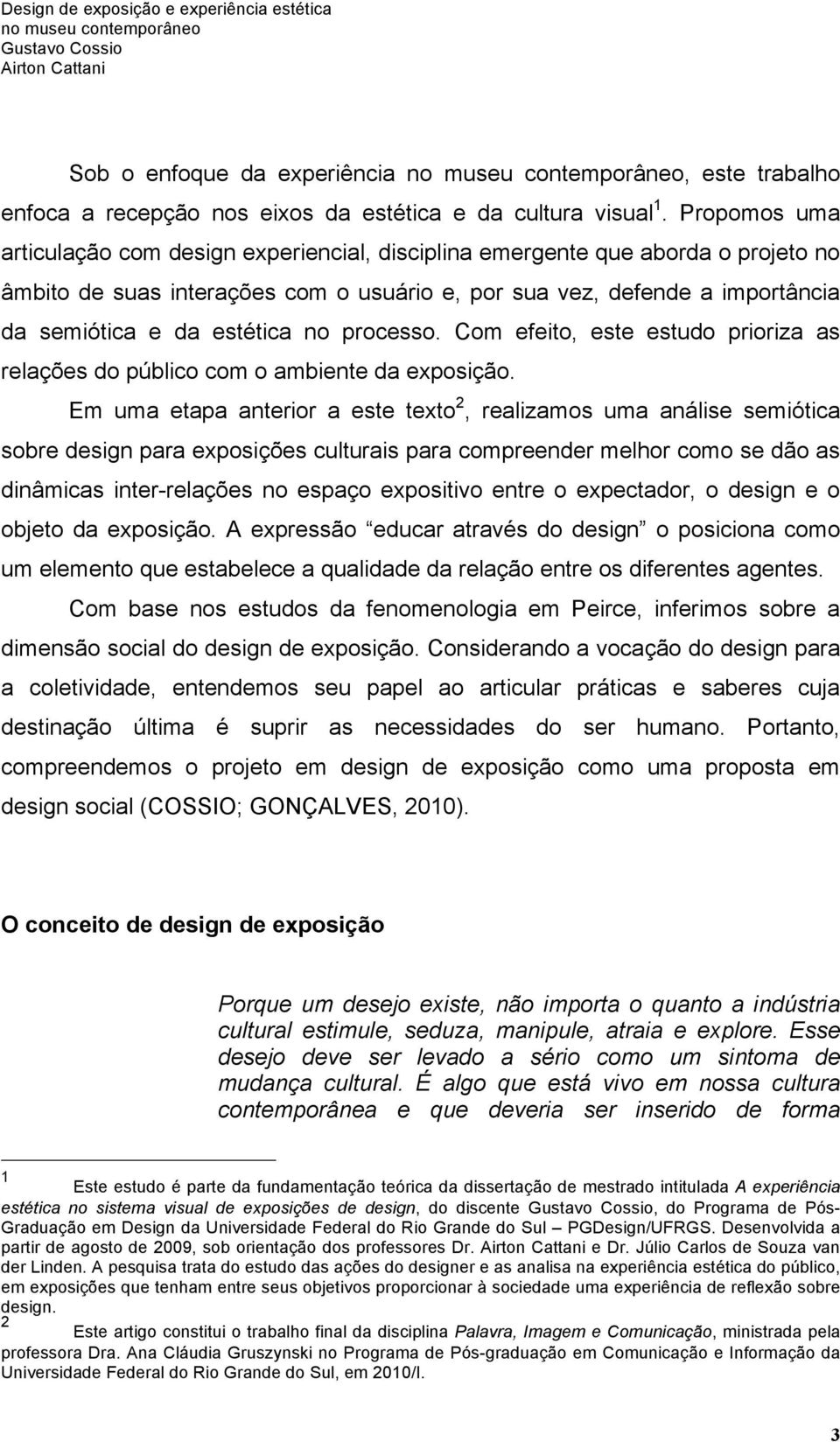 no processo. Com efeito, este estudo prioriza as relações do público com o ambiente da exposição.