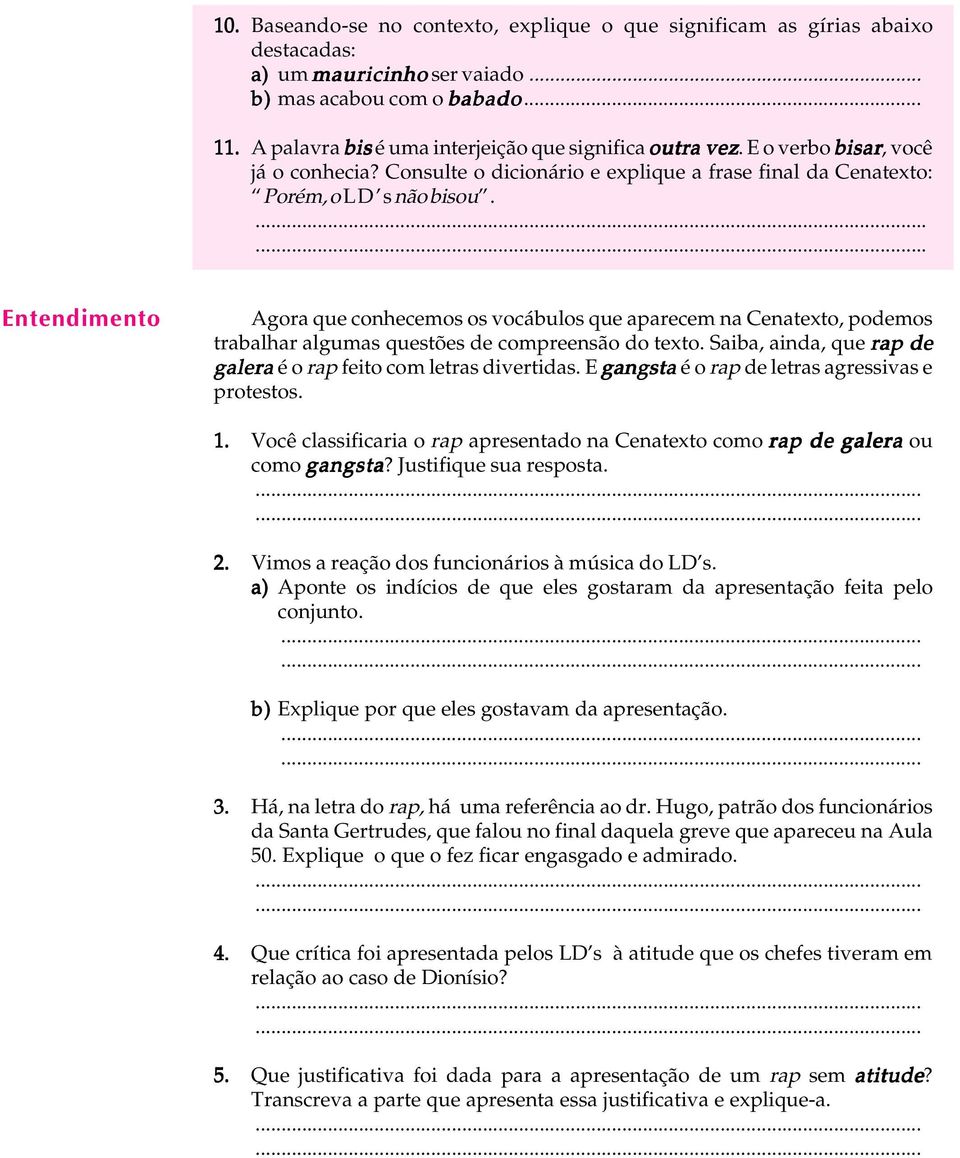 .. Entendimento Agora que conhecemos os vocábulos que aparecem na Cenatexto, podemos trabalhar algumas questões de compreensão do texto.