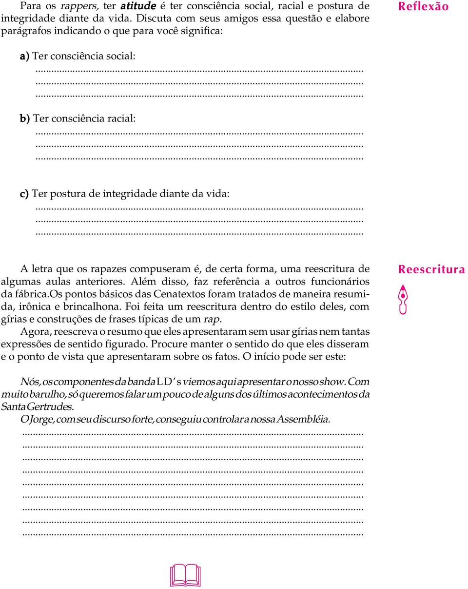 diante da vida: A letra que os rapazes compuseram é, de certa forma, uma reescritura de algumas aulas anteriores. Além disso, faz referência a outros funcionários da fábrica.