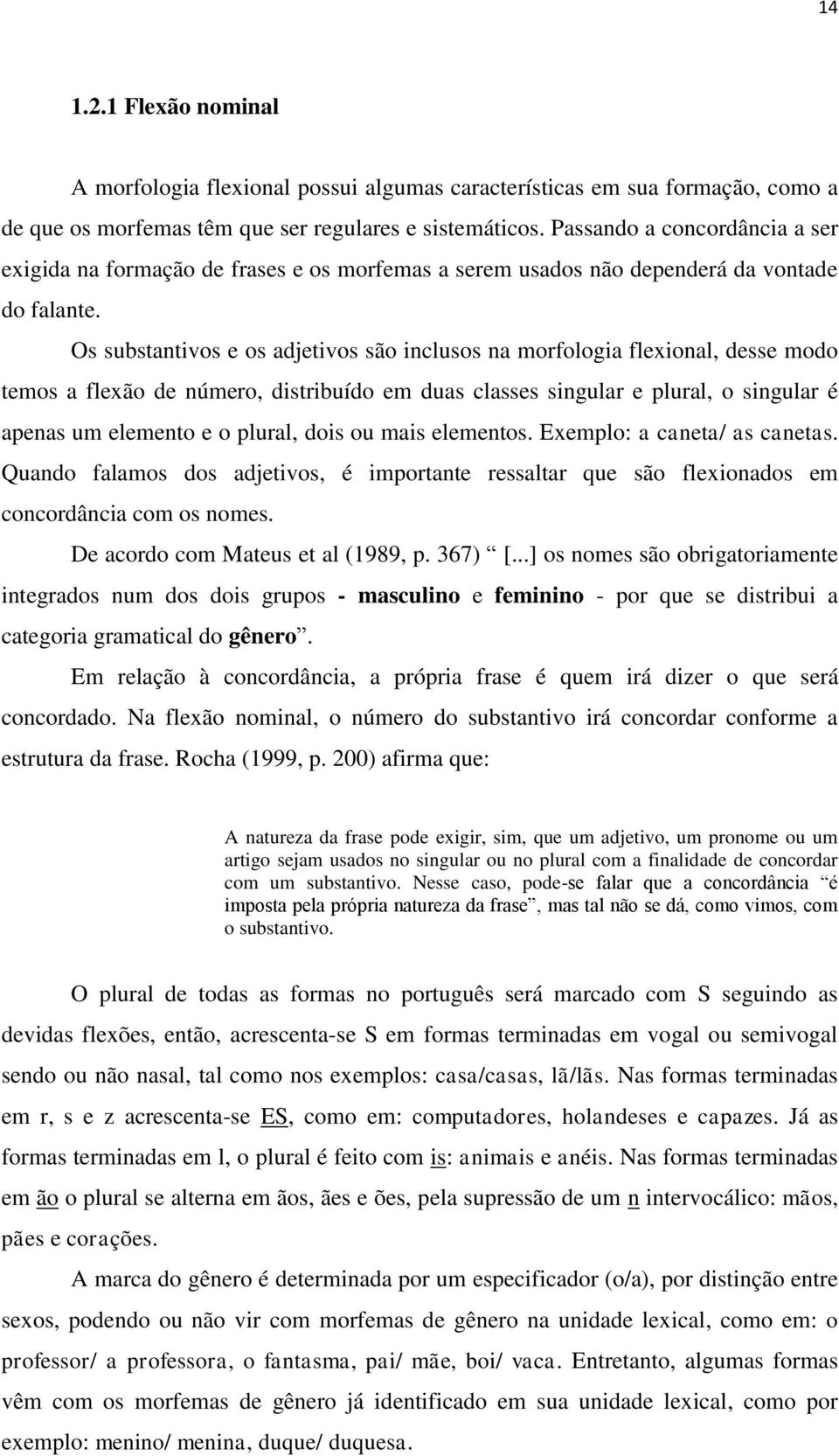 Os substantivos e os adjetivos são inclusos na morfologia flexional, desse modo temos a flexão de número, distribuído em duas classes singular e plural, o singular é apenas um elemento e o plural,