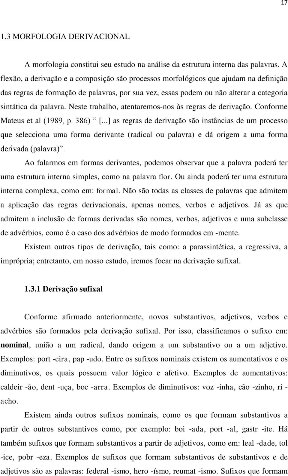 Neste trabalho, atentaremos-nos às regras de derivação. Conforme Mateus et al (1989, p. 386) [.