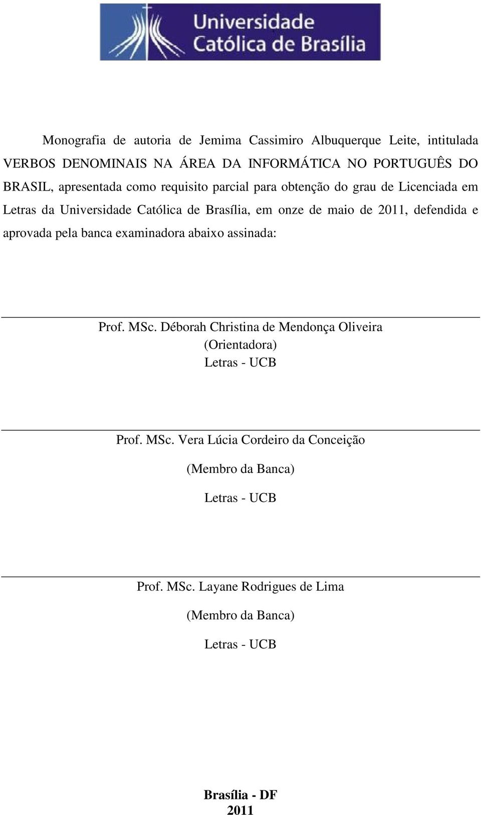 defendida e aprovada pela banca examinadora abaixo assinada: Prof. MSc. Déborah Christina de Mendonça Oliveira (Orientadora) Letras - UCB Prof.