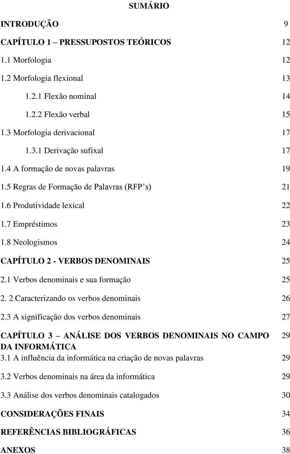 1 Verbos denominais e sua formação 25 2. 2 Caracterizando os verbos denominais 26 2.3 A significação dos verbos denominais 27 CAPÍTULO 3 ANÁLISE DOS VERBOS DENOMINAIS NO CAMPO 29 DA INFORMÁTICA 3.