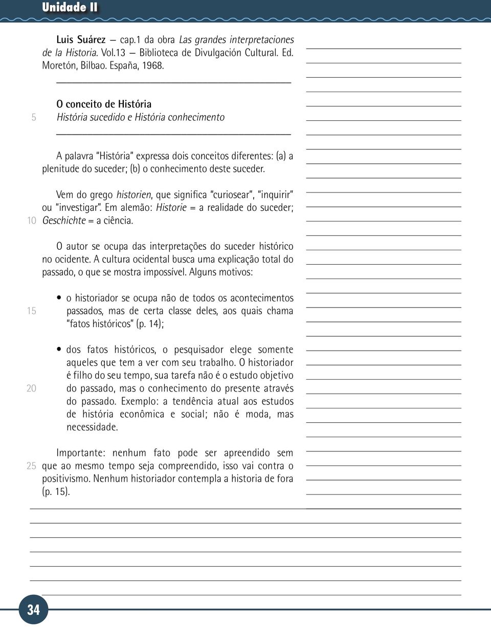 Vem do grego historien, que significa curiosear, inquirir ou investigar. Em alemão: Historie = a realidade do suceder; Geschichte = a ciência.