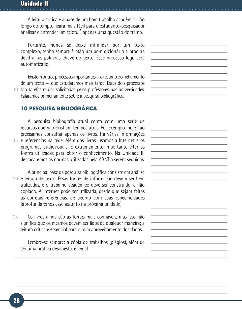 Existem outros processos importantes o resumo e o fichamento de um texto, que estudaremos mais tarde. Esses dois processos são tarefas muito solicitadas pelos professores nas universidades.