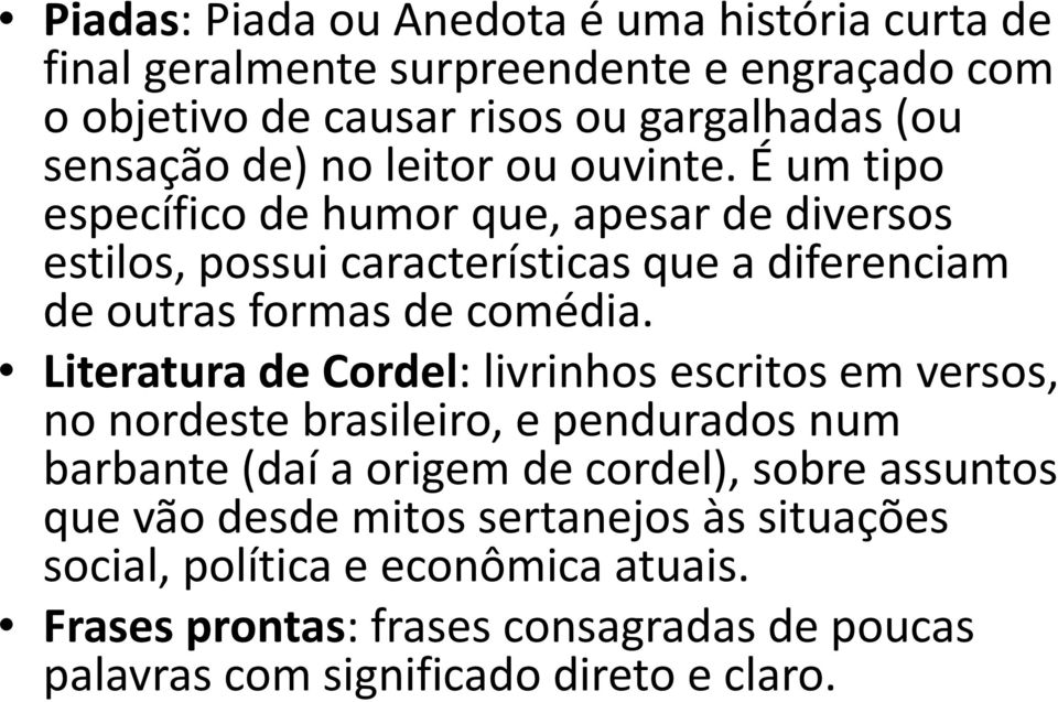 Literatura de Cordel: livrinhos escritos em versos, no nordeste brasileiro, e pendurados num barbante (daí a origem de cordel), sobre assuntos que vão